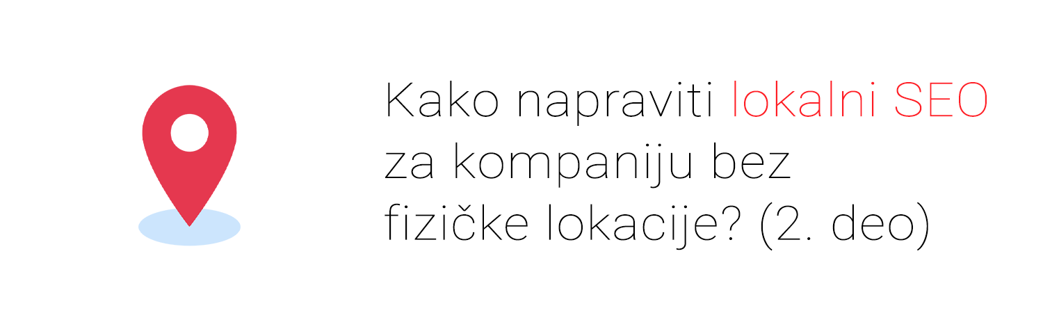 Kako napraviti lokalni SEO za kompanije bez fizičkih lokacija? (2. deo)